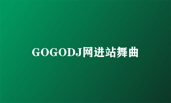 GOGODJ网进站舞曲