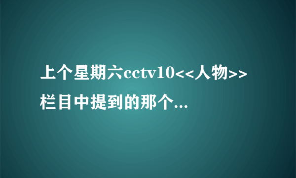 上个星期六cctv10<<人物>>栏目中提到的那个整型医生是谁