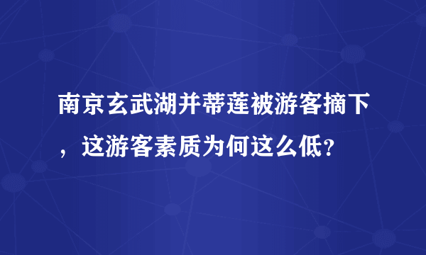 南京玄武湖并蒂莲被游客摘下，这游客素质为何这么低？