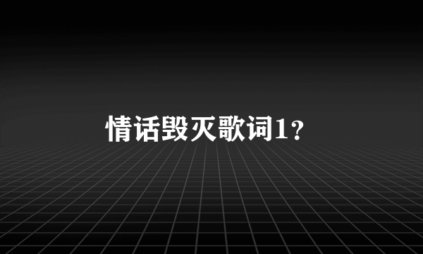 情话毁灭歌词1？