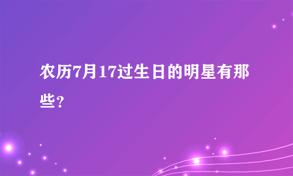 农历7月17过生日的明星有那些？