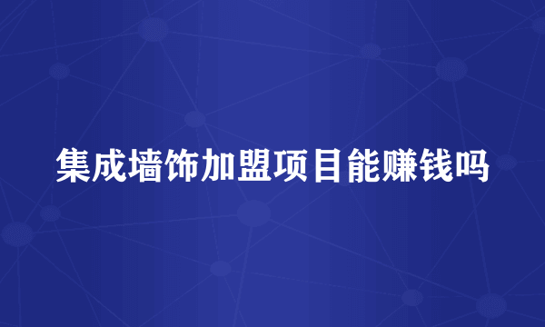 集成墙饰加盟项目能赚钱吗