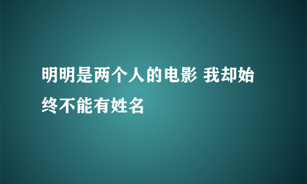 明明是两个人的电影 我却始终不能有姓名