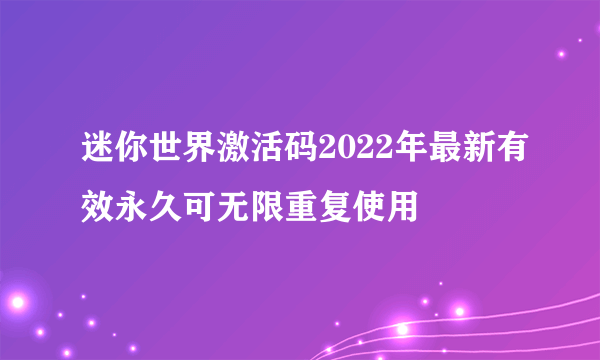 迷你世界激活码2022年最新有效永久可无限重复使用