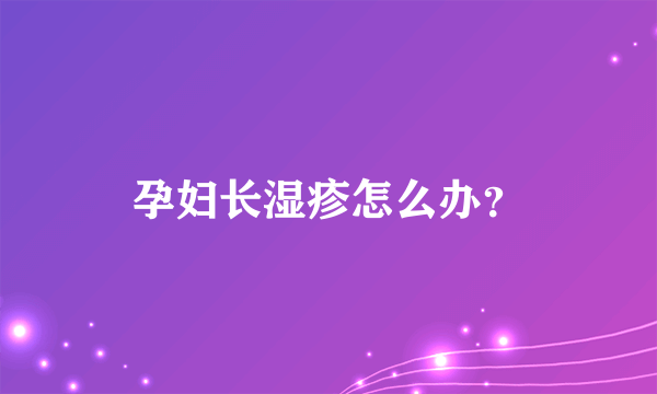 孕妇长湿疹怎么办？