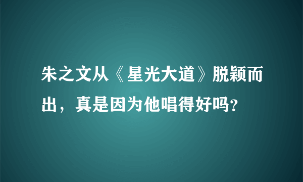 朱之文从《星光大道》脱颖而出，真是因为他唱得好吗？