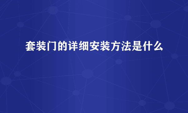 套装门的详细安装方法是什么