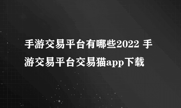 手游交易平台有哪些2022 手游交易平台交易猫app下载