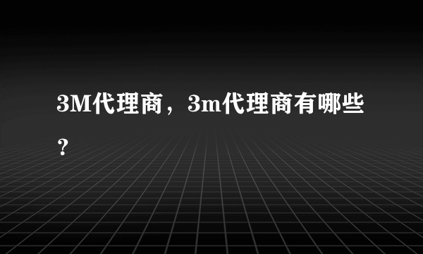 3M代理商，3m代理商有哪些？