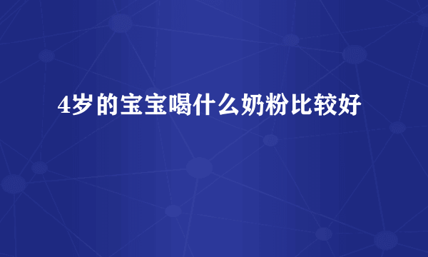 4岁的宝宝喝什么奶粉比较好