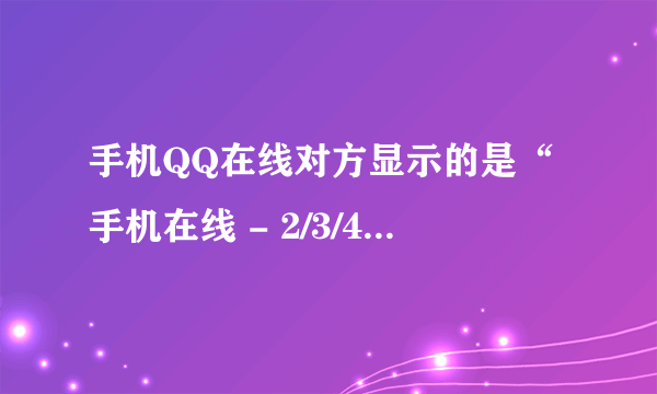 手机QQ在线对方显示的是“手机在线 - 2/3/4G或者是Wifi”,怎么才能变成“手机在线”