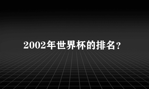 2002年世界杯的排名？