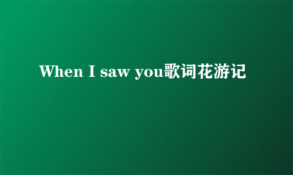 When I saw you歌词花游记