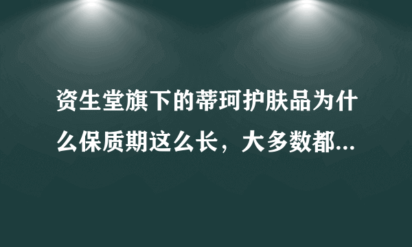 资生堂旗下的蒂珂护肤品为什么保质期这么长，大多数都是两三年，这个牌子的怎么有五年？