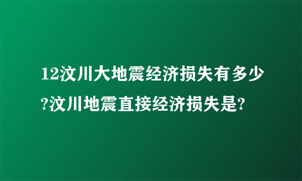 12汶川大地震经济损失有多少?汶川地震直接经济损失是?