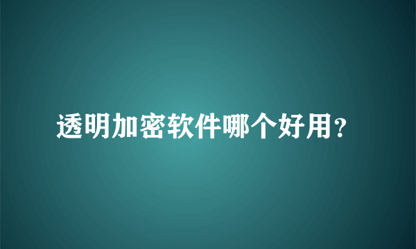 透明加密软件哪个好用？