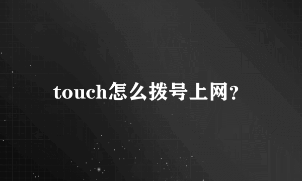 touch怎么拨号上网？