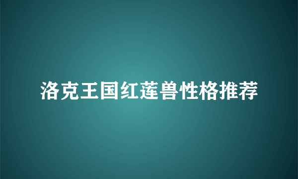 洛克王国红莲兽性格推荐