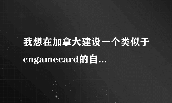 我想在加拿大建设一个类似于cngamecard的自动充值网站。不知道哪里能够购买到这样支持海外Paypal的系统。