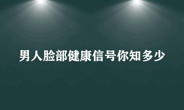 男人脸部健康信号你知多少