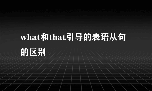 what和that引导的表语从句的区别