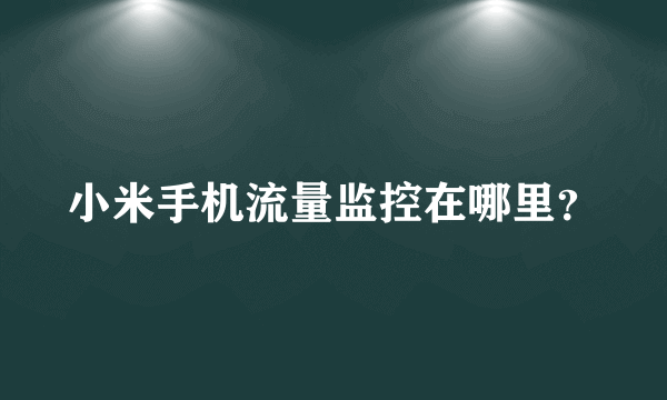 小米手机流量监控在哪里？