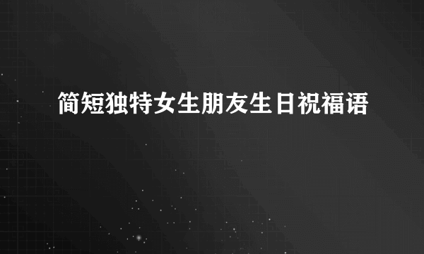 简短独特女生朋友生日祝福语