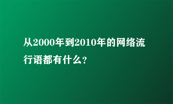 从2000年到2010年的网络流行语都有什么？