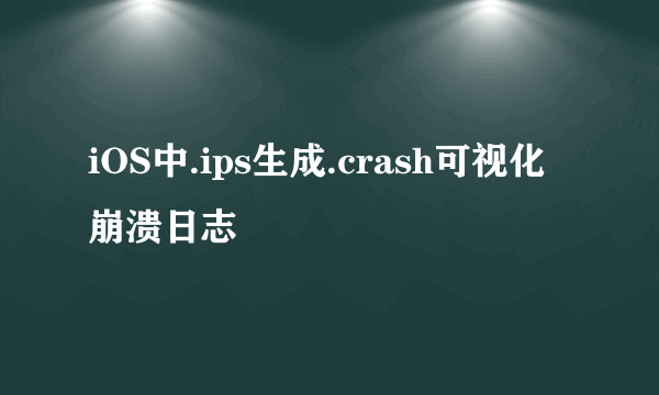 iOS中.ips生成.crash可视化崩溃日志