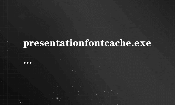 presentationfontcache.exe进程占了cpu使用率的50%是怎么回事？如何解决