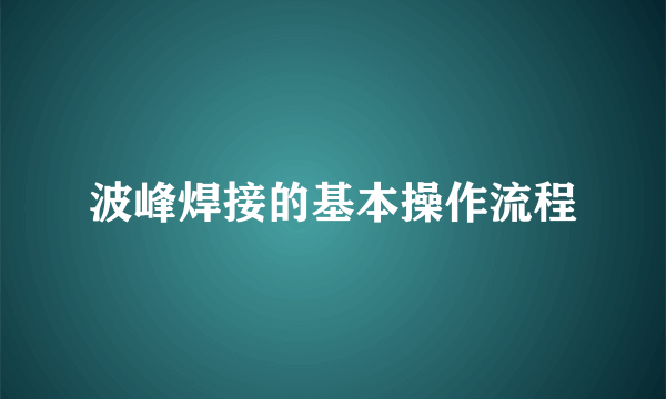 波峰焊接的基本操作流程