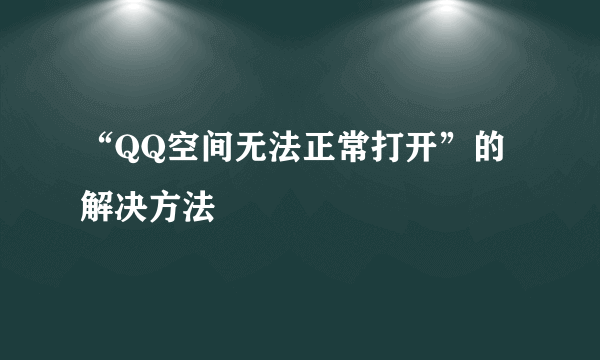 “QQ空间无法正常打开”的解决方法