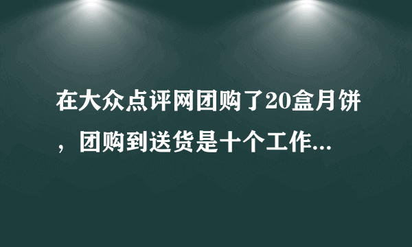 在大众点评网团购了20盒月饼，团购到送货是十个工作日可己过了交货时间却没能送达能退款吗？