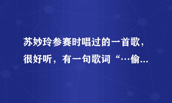 苏妙玲参赛时唱过的一首歌，很好听，有一句歌词“…偷偷望一望呀”，这是什么歌，谁唱的