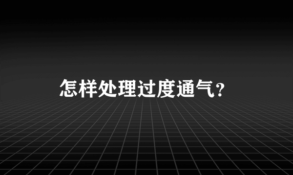 怎样处理过度通气？