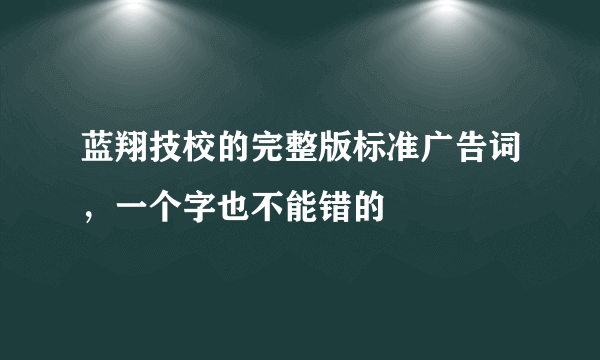 蓝翔技校的完整版标准广告词，一个字也不能错的