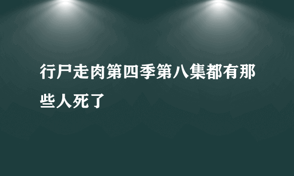 行尸走肉第四季第八集都有那些人死了