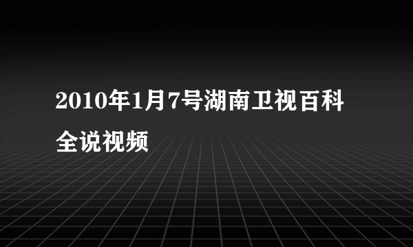 2010年1月7号湖南卫视百科全说视频