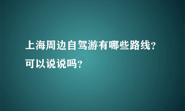 上海周边自驾游有哪些路线？可以说说吗？