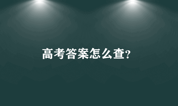 高考答案怎么查？