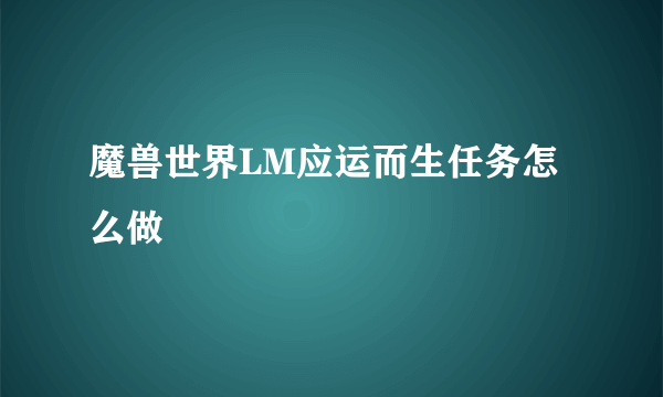 魔兽世界LM应运而生任务怎么做