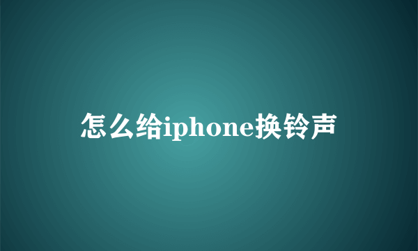 怎么给iphone换铃声