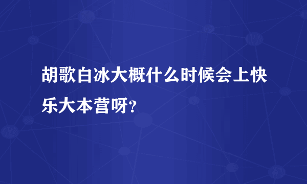 胡歌白冰大概什么时候会上快乐大本营呀？