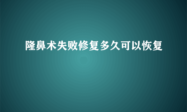 隆鼻术失败修复多久可以恢复