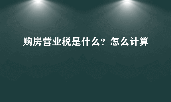 购房营业税是什么？怎么计算