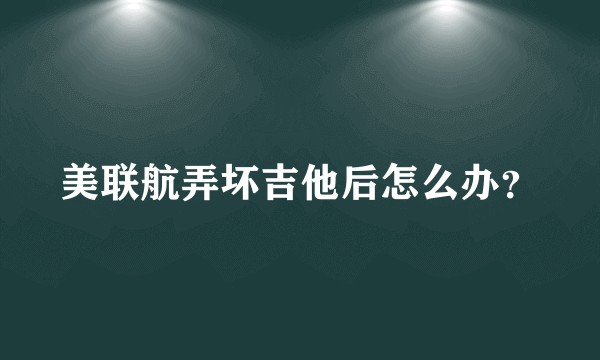 美联航弄坏吉他后怎么办？