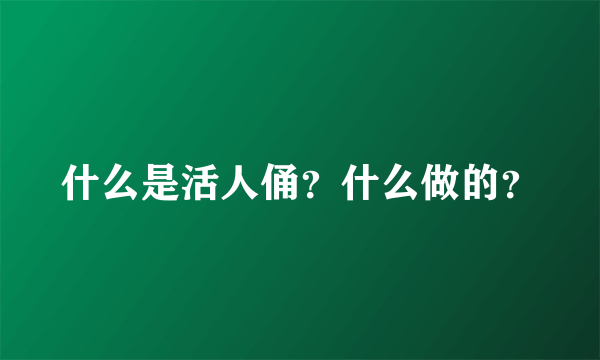 什么是活人俑？什么做的？