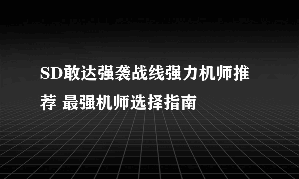 SD敢达强袭战线强力机师推荐 最强机师选择指南