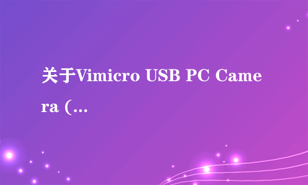 关于Vimicro USB PC Camera (ZC0301PL)摄像头驱动的問題?