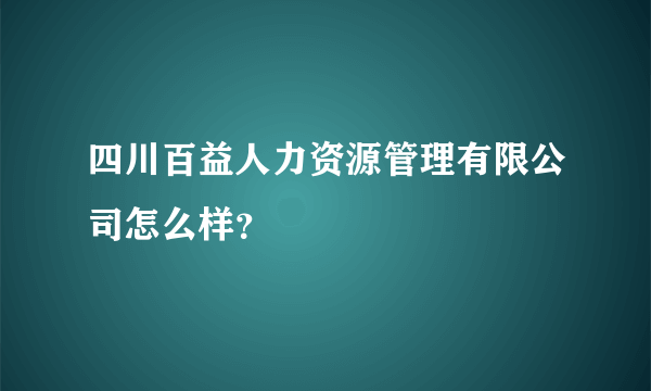 四川百益人力资源管理有限公司怎么样？